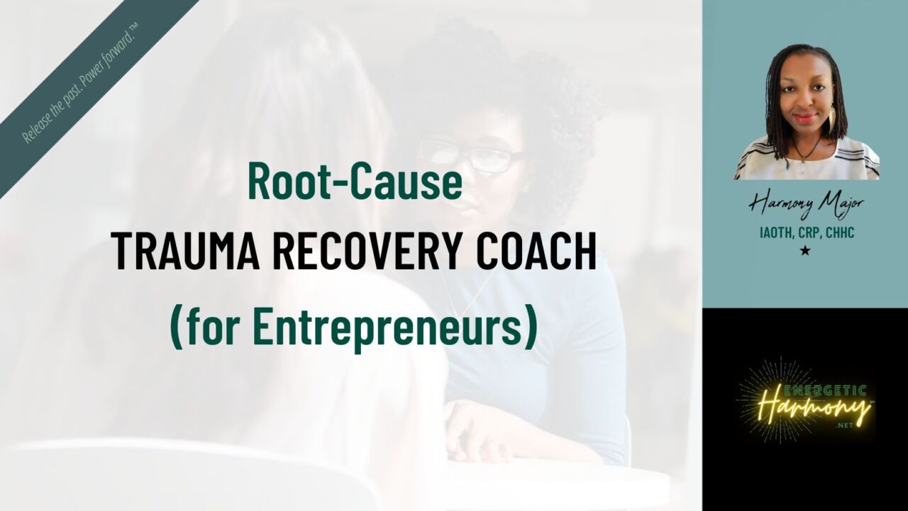 Root-Cause Trauma Coach (for Entrepreneurs): Harmony Major, CRP, CSFC